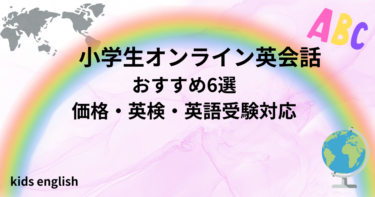 小学生オンライン英会話おすすめ6選を目的別（価格・英検・英語受験対応）